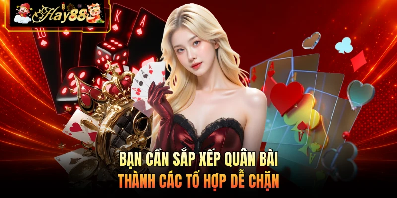 Nhà cái Hay88 Bạn cần sắp xếp quân bài thành các tổ hợp dễ chặn