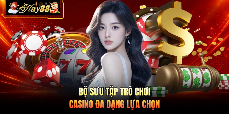 Bộ sưu tập trò chơi casino đa dạng lựa chọn
