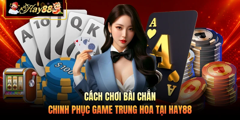 Cách Chơi Bài Chắn - Chinh Phục Game Trung Hoa Tại HAY88