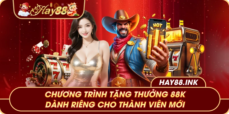 Nhà cái Hay88 Chương trình tặng thưởng 88K dành riêng cho thành viên mới