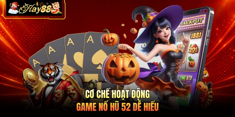 Nhà cái Hay88 Cơ chế hoạt động game nổ hũ 52 dễ hiểu