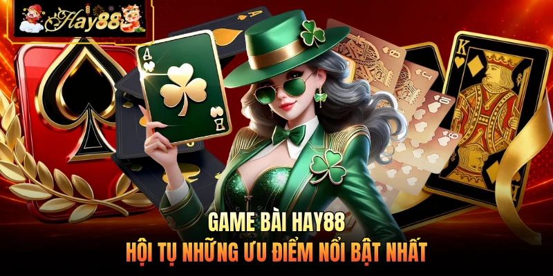Game bài HAY88 hội tụ những ưu điểm nổi bật nhất