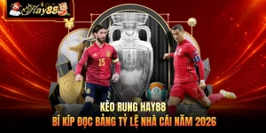 Kèo Rung HAY88 - Bí Kíp Đọc Bảng Tỷ Lệ Nhà Cái Năm 2026
