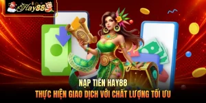 Nạp Tiền HAY88 - Thực Hiện Giao Dịch Với Chất Lượng Tối Ưu