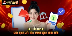 Rút Tiền HAY88 - Giao Dịch Siêu Tốc, Minh Bạch Dòng Tiền