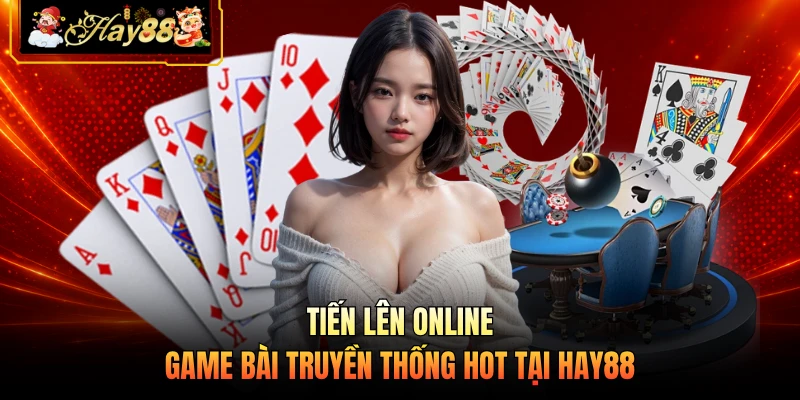 Tiến Lên Online - Game Bài Truyền Thống Hot Tại HAY88