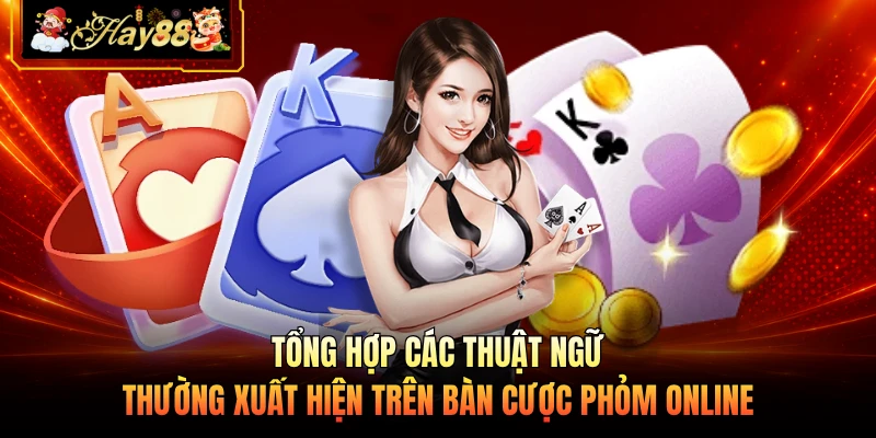 Tổng hợp các thuật ngữ thường xuất hiện trên bàn cược phỏm online