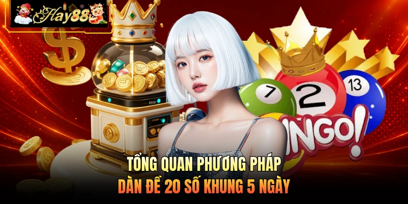 Nhà cái Hay88 Tổng quan phương pháp dàn đề 20 số khung 5 ngày