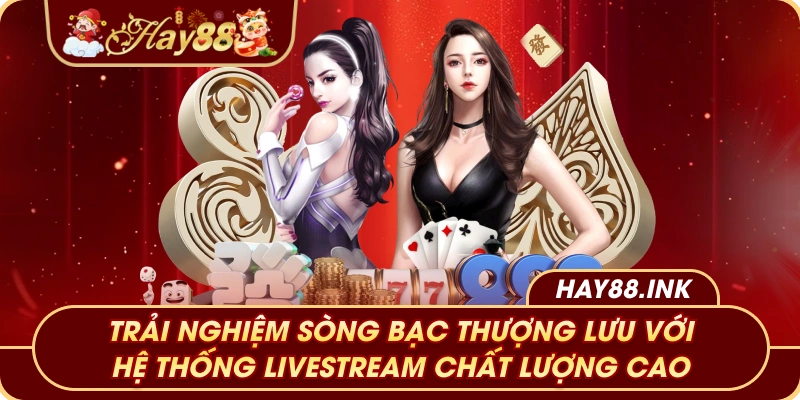 Nhà cái Hay88 Trải nghiệm sòng bạc thượng lưu với hệ thống livestream chất lượng cao